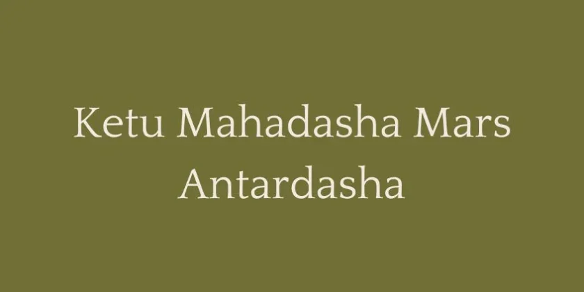Ketu Mahadasha Mars Antardasha