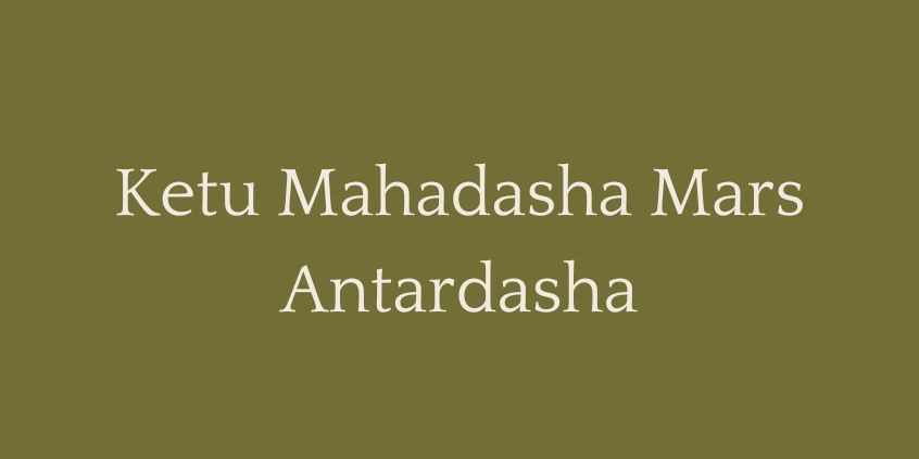 Ketu Mahadasha Mars Antardasha