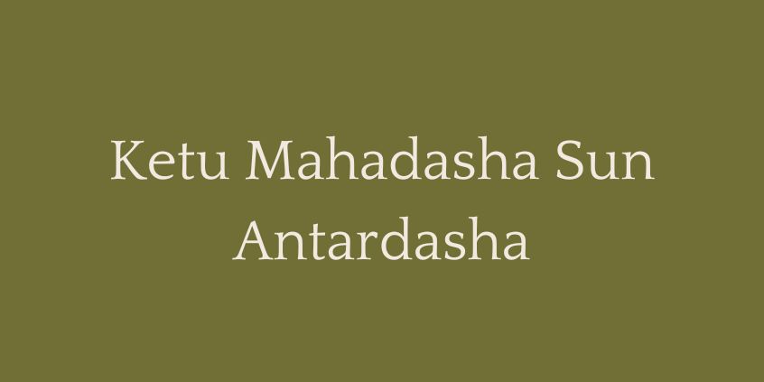Ketu-Mahadasha-Sun-Antardasha