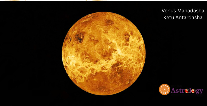 Venus Mahadasha Ketu Antardasha