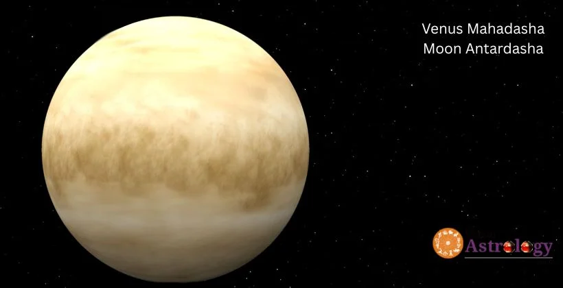 Learn about Venus Mahadasha Moon Antardasha good and bad Effects and antardasha of Ketu, Moon, rahu, Saturn, Mars, venus, Jupiter, Mercury.